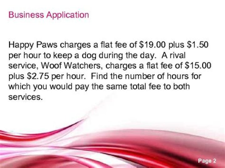 Happy Paws charges $19.00 plus $5.50 per hour to keep a dog during the day. Woof Watchers charges $1